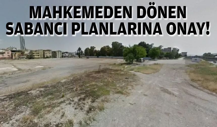 Mahkemeden dönen Sabancı planlarına onay!
