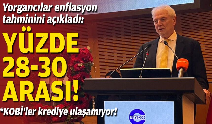 Yorgancılar enflasyon tahminini açıkladı: Yüzde 28-30 arası!