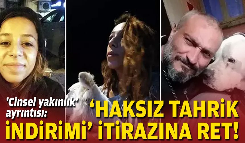 'Cinsel yakınlık' ayrıntısı: 'Haksız tahrik indirimi' itirazına ret!