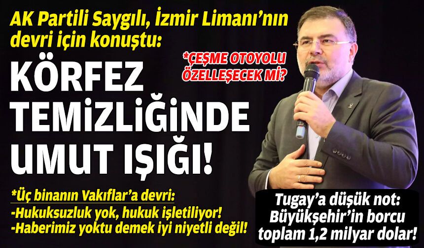 AK Partili Saygılı, İzmir Limanı’nın devri için konuştu: Körfez temizliğinde umut ışığı!