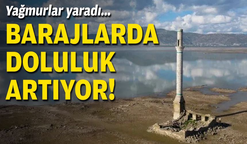Yağmurlar yaradı… Barajlarda doluluk artıyor!
