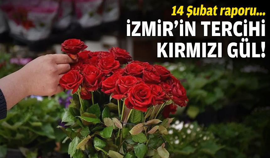 14 Şubat raporu: İzmir’in tercihi kırmızı gül!