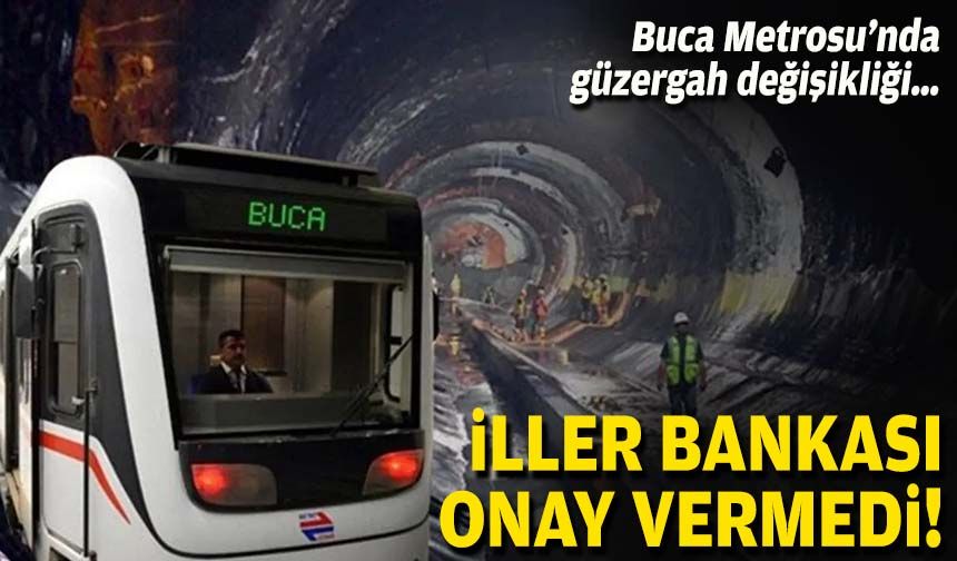 Buca Metrosu’nda güzergah değişikliği… İller Bankası onay vermedi!