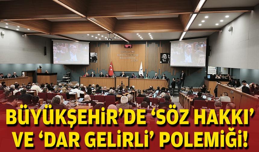 Büyükşehir’de ‘söz hakkı’ ve ‘dar gelirli’ polemiği!