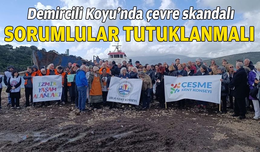 Demircili Koyu’nda çevre skandalı: Sorumlular tutuklanmalı