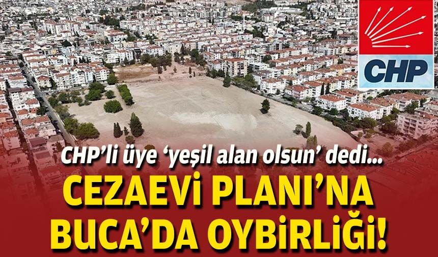 CHP’li üye ‘yeşil alan olsun’ dedi… Cezaevi Planı’na Buca’da oybirliği!