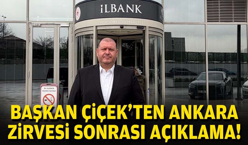 Başkan Çiçek'ten Ankara zirvesi sonrası açıklama!