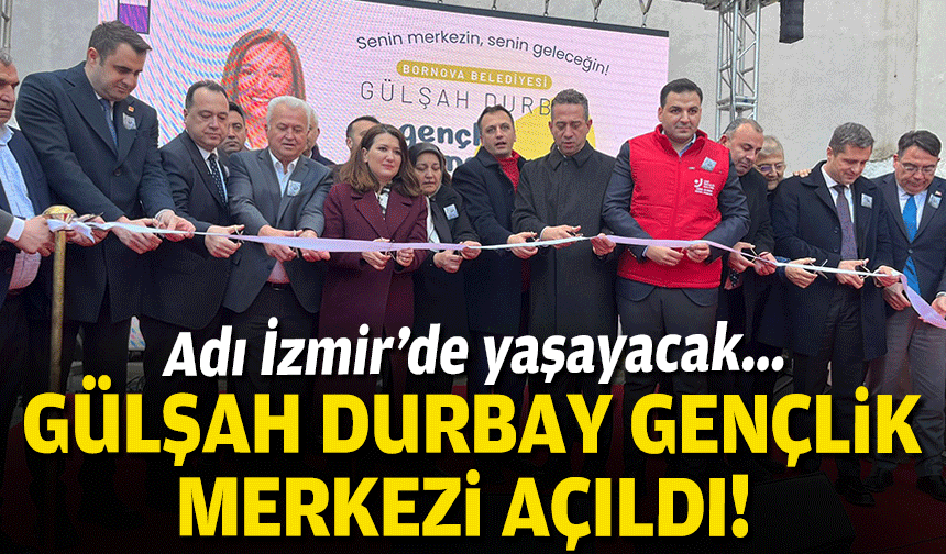 Adı Bornova'da yaşayacak... Gülşah Durbay Gençlik Merkezi açıldı!