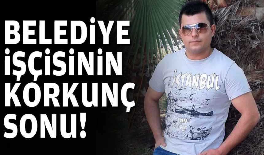 Belediye işçisinin korkunç sonu!