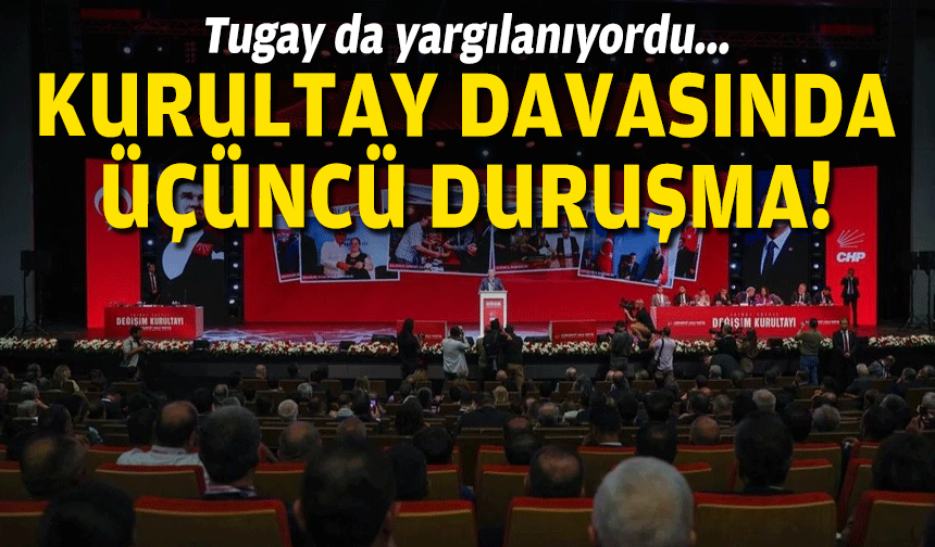 CHP kurultayı ceza davasında üçüncü duruşma