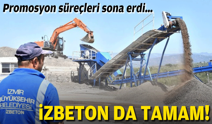 Promosyon süreçleri sona erdi… İZBETON da tamam!