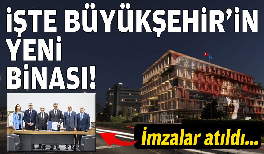 İmzalar atıldı... İşte büyükşehirin yeni binası!