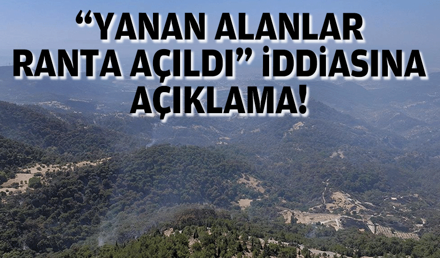 “Yanan alanlar ranta açıldı” iddiasına açıklama!