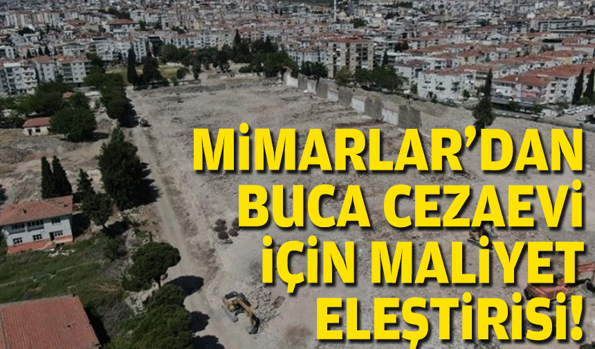 Mimarlar Odası’ndan Buca Cezaevi alanı için ‘maliyet’ eleştirisi!