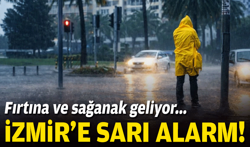 İzmir'de sarı alarm: Fırtına ve sağanak geliyor