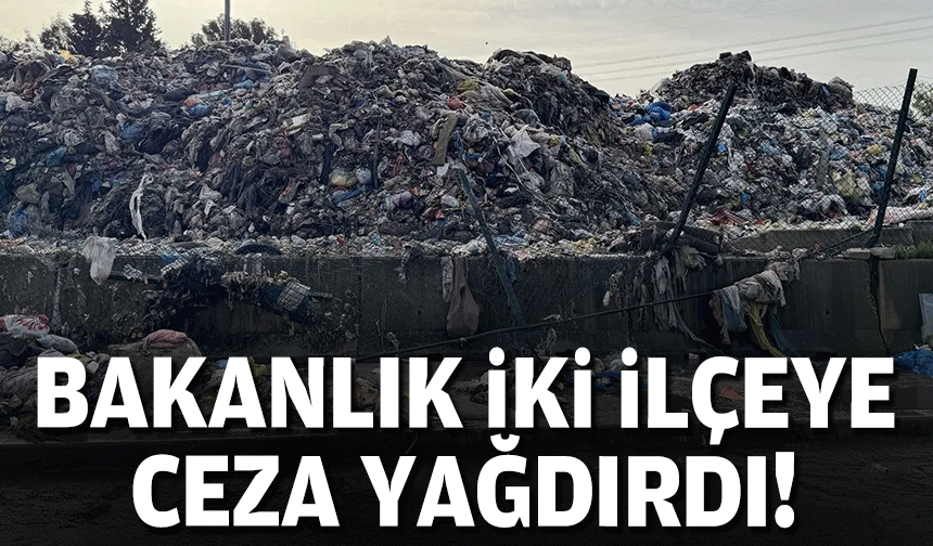 Bakanlık iki ilçeye ceza yağdırdı!
