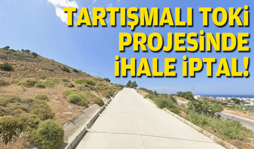 Karaburun’da tartışmalı TOKİ projesinde ihale iptal!