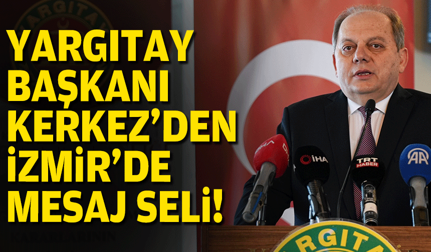 Yargıtay Başkanı Kerkez'den İzmir'de mesaj seli!