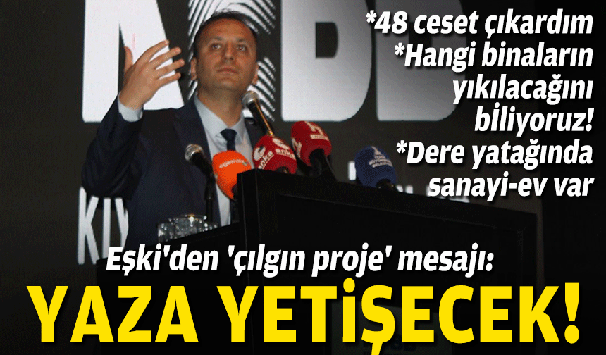 Başkan Eşki'den 'çılgın proje' mesajı: Yaza yetişecek!