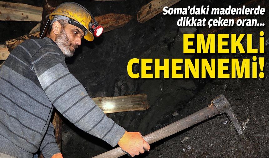 Soma'daki madenlerde dikkat çeken oran... Emekli cehennemi!
