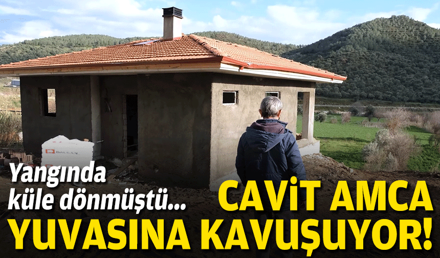 Yangında küle dönmüştü... Cavit Amca yuvasına kavuşuyor!