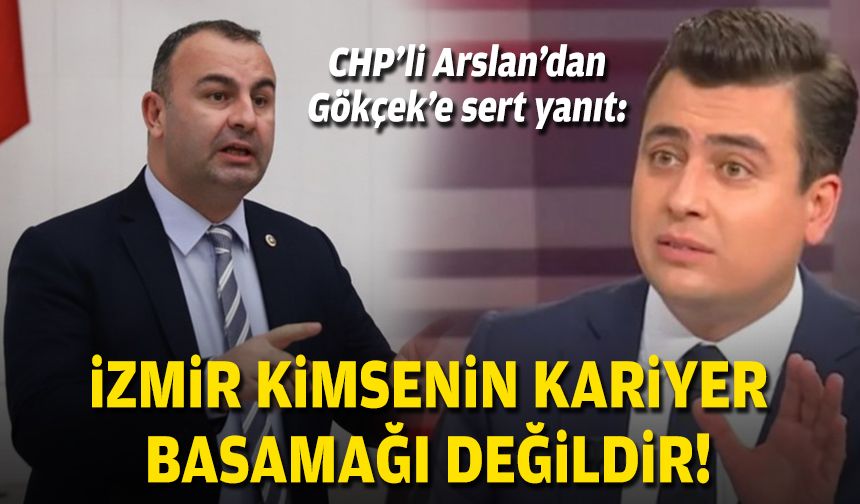 CHP’li Arslan’dan Gökçek’e sert yanıt: İzmir kimsenin kariyer basamağı değildir!