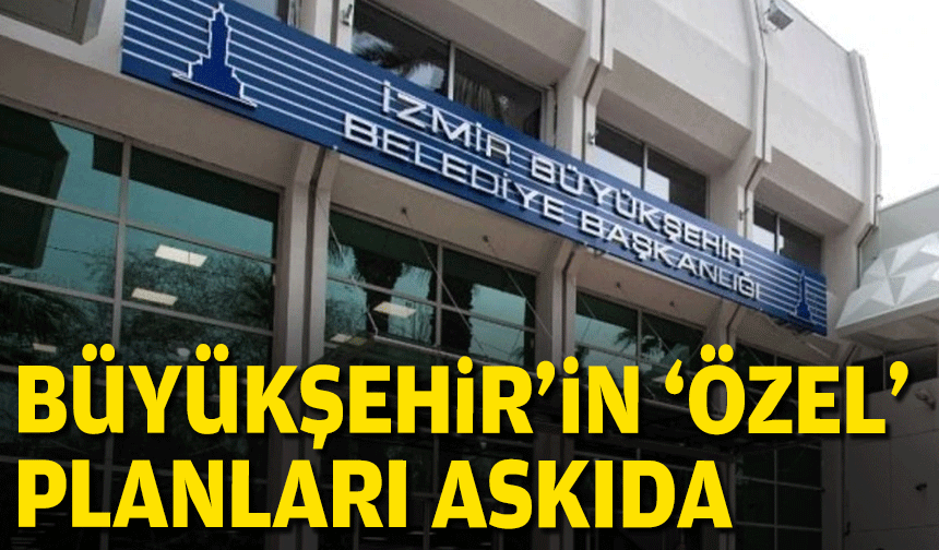 Büyükşehir'in 'özel' planları askıda!