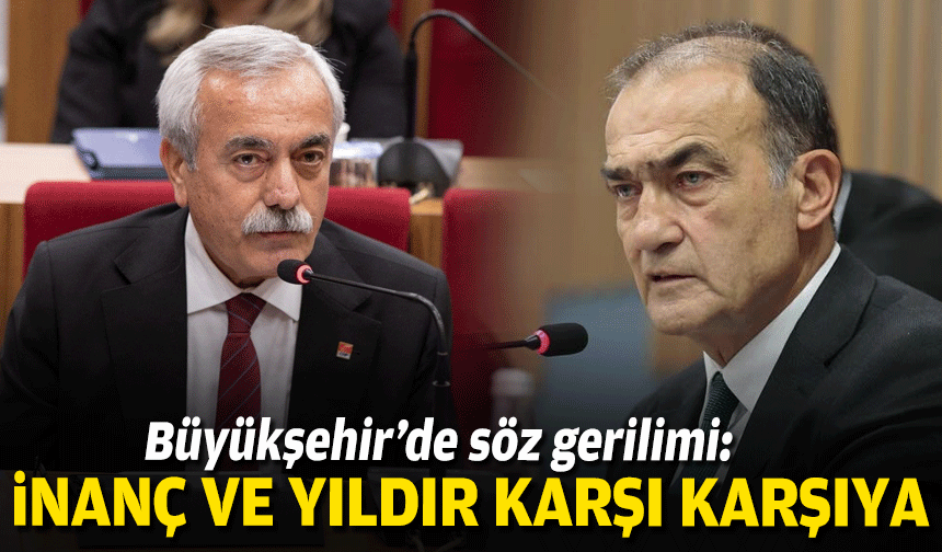 Büyükşehir’de söz gerilimi: Yıldır ve İnanç karşı karşıya geldi!