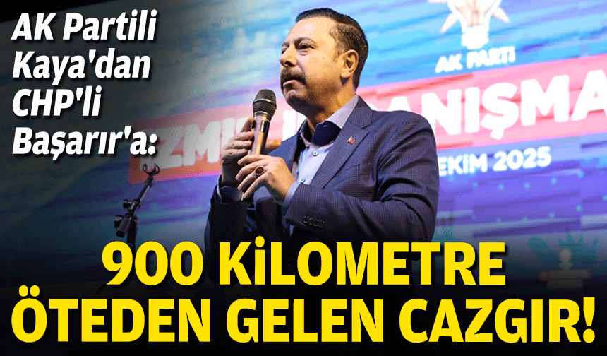 AK Partili Kaya'dan CHP'li Başarır'a: 900 kilometre öteden gelen cazgır!