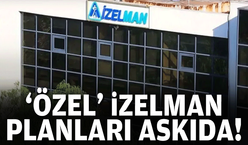 'Özel' İZELMAN planları askıda!