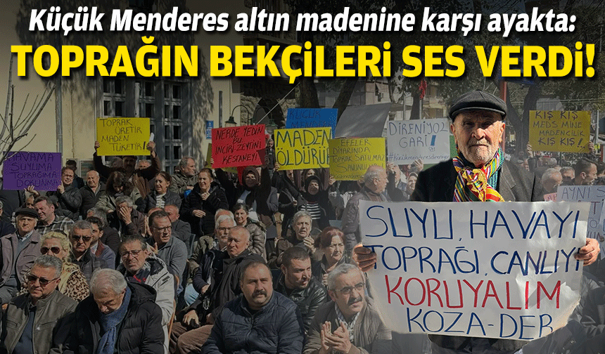 Küçük Menderes altın madenine karşı ayakta: Toprağın bekçileri ses verdi!