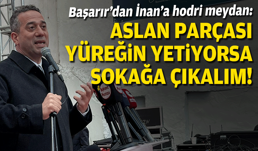 CHP'li Başarır'dan AK Partili İnan'a çağrı: Aslan parçası yüreğin yetiyorsa sokağa çıkalım!