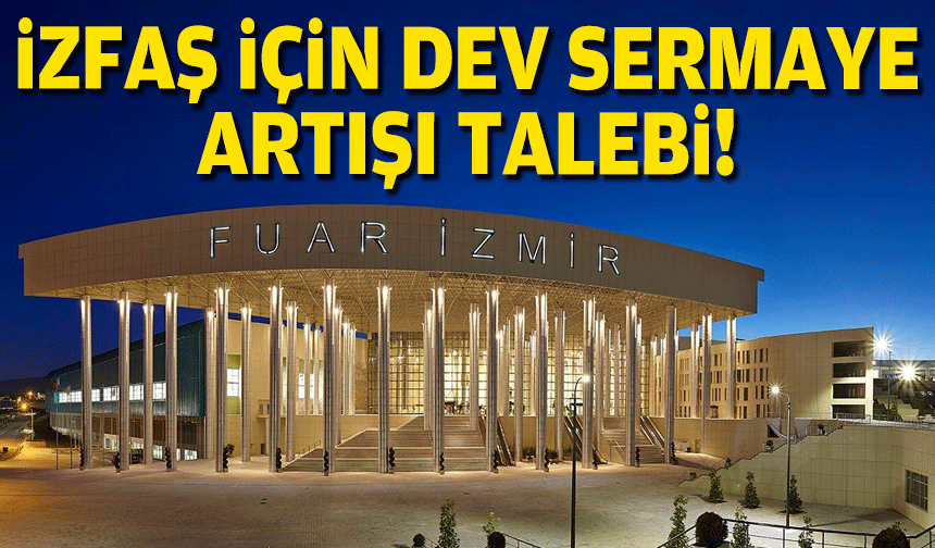 İZFAŞ için dev sermaye artışı talebi!