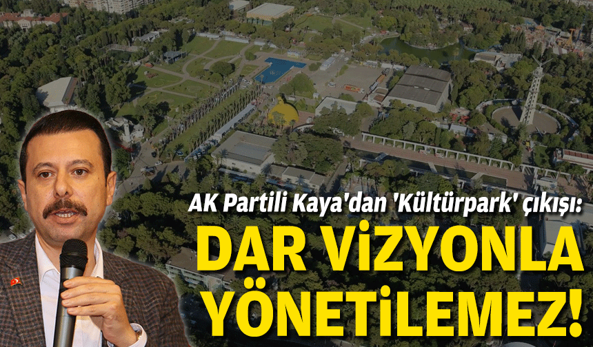 AK Partili Kaya'dan 'Kültürpark' çıkışı: Dar vizyonlarla yönetilemez!
