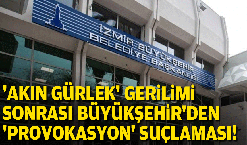 'Akın Gürlek' krizi gerilimi Büyükşehir'den 'provokasyon' suçlaması!