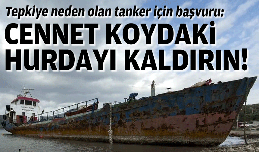 Tepkiye neden olan tanker için başvuru: Cennet koydaki hurdayı kaldırın!
