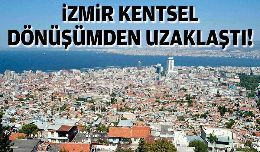 İzmir dönüşümden uzaklaştı!
