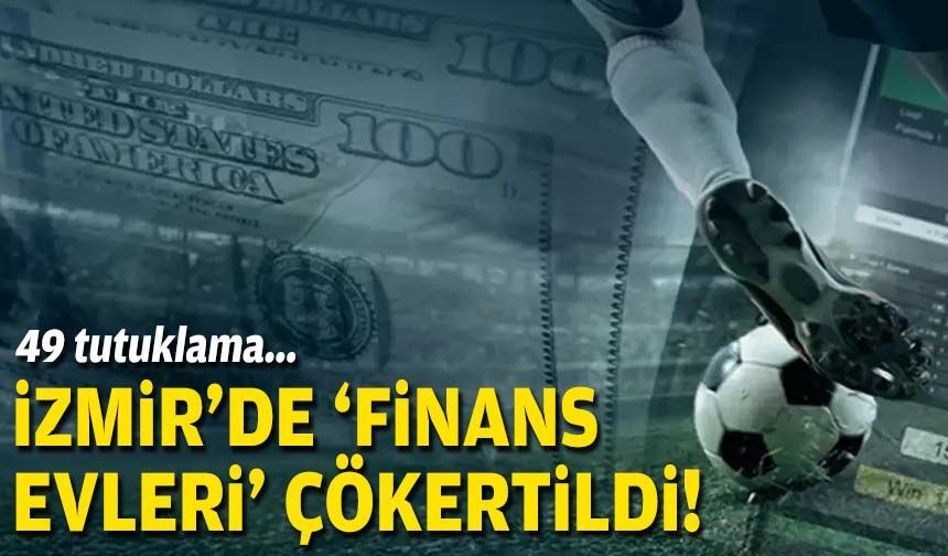 İzmir'de 'finans evleri' çökertildi: 49 tutuklama!