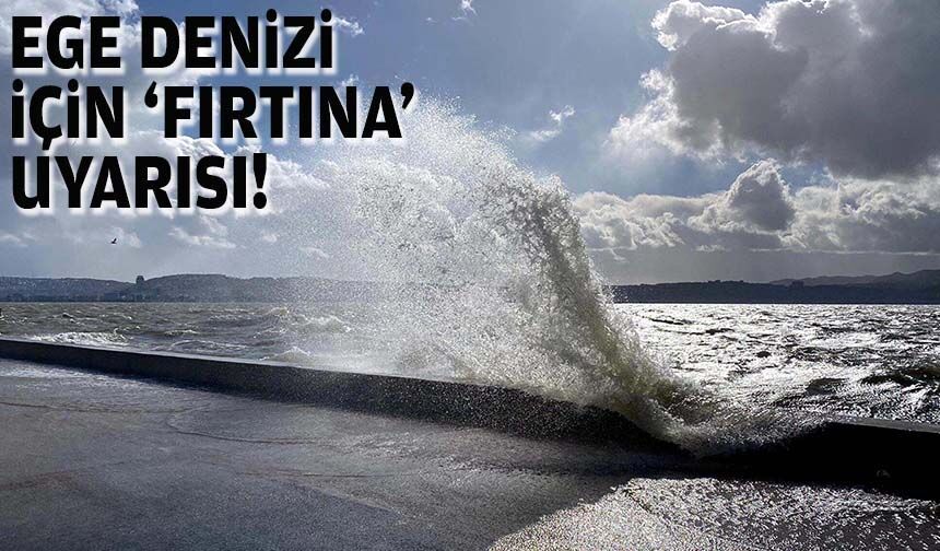 Ege Denizi için 'fırtına' uyarısı