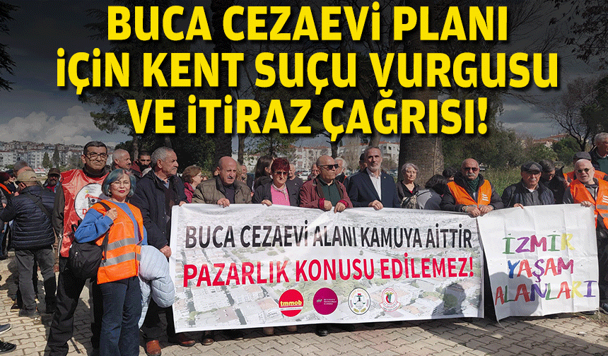 Buca Cezaevi alanında kent suçu vurgusu ve itiraz çağrısı!