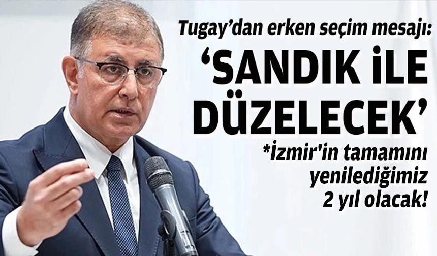 Tugay’dan erken seçim mesajı: 'Sandık ile düzelecek'