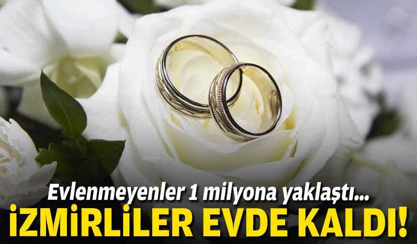 Evlenmeyenler 1 milyona yaklaştı… İzmirliler evde kaldı!