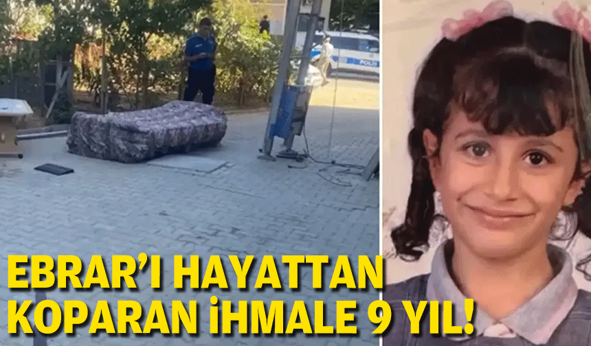 Ebrar'ı hayattan koparan ihmale 9 yıl!