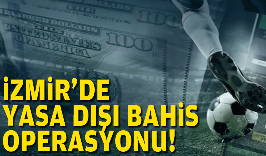 İzmir'de yasa dışı bahis operasyonu!