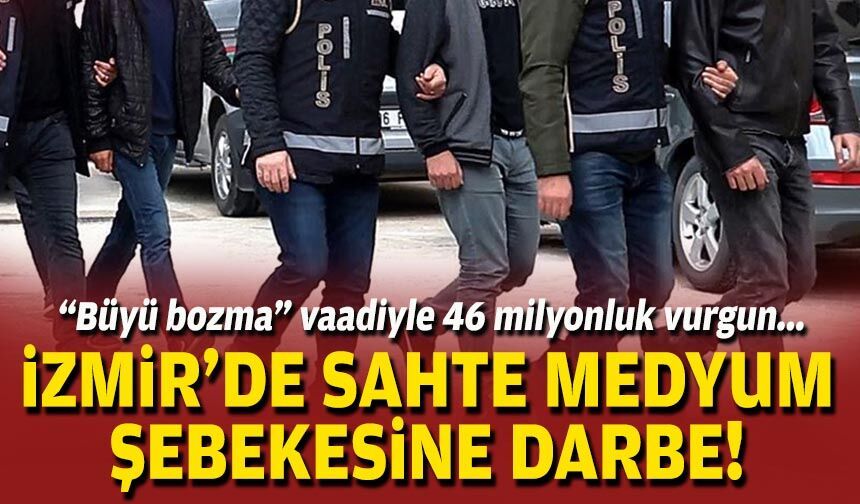 “Büyü bozma” vaadiyle 46 milyonluk vurgun... İzmir'de sahte medyum şebekesine darbe!