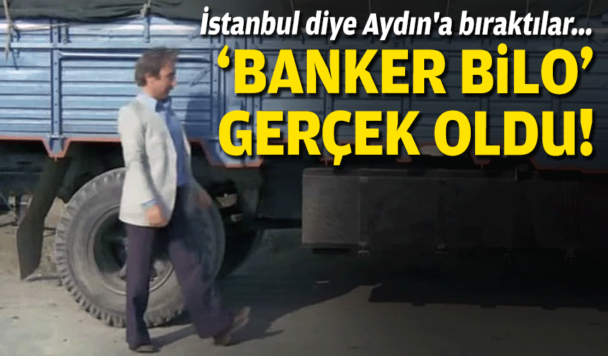 'Banker Bilo' filmi gerçek oldu: İstanbul diye Aydın'a bıraktılar!