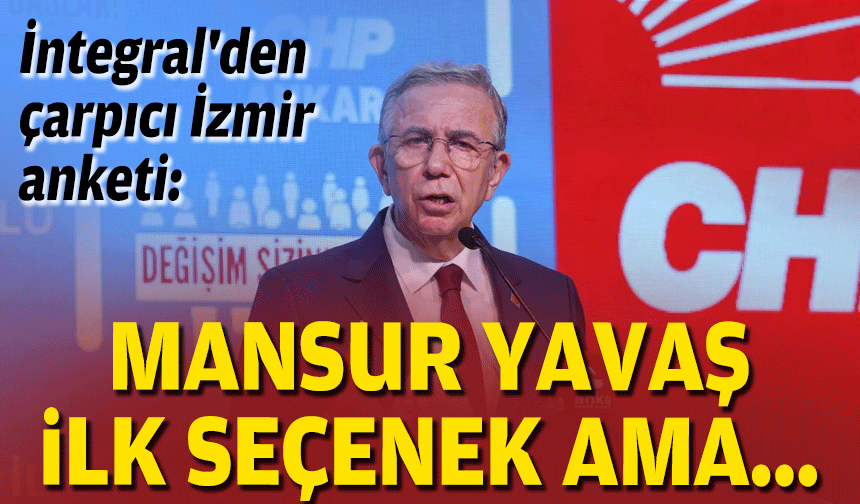 İntegral'den çarpıcı İzmir anketi: Mansur Yavaş ilk seçenek ama...
