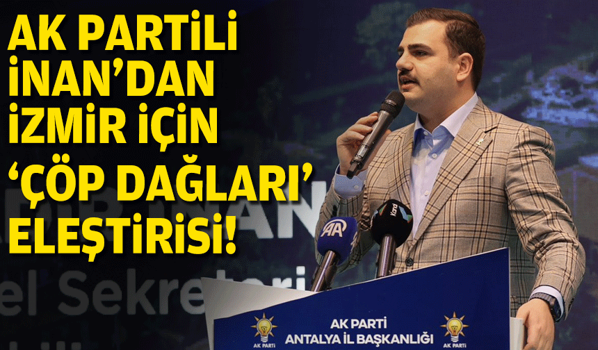 AK Partili İnan'dan İzmir için' çöp dağları' eleştirisi!