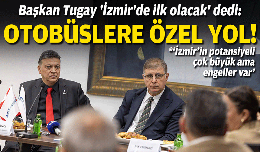 Başkan Tugay 'İzmir'de ilk olacak' dedi: Otobüslere özel yol!