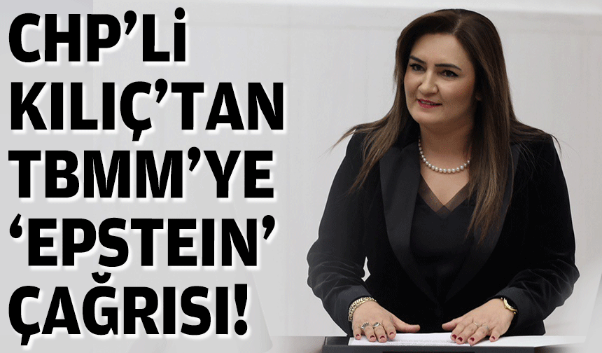 CHP'li Kılıç'tan TBMM'ye 'Epstein’ çağrısı!